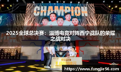 2025全球总决赛：淄博电竞对阵西宁战队的荣耀之战对决