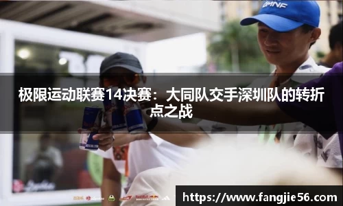 极限运动联赛14决赛：大同队交手深圳队的转折点之战